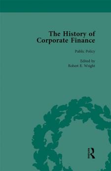 History of Corporate Finance: Developments of Anglo-American Securities Markets Financial Practices Theories and Laws Vol 2