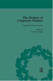 History of Corporate Finance: Developments of Anglo-American Securities Markets Financial Practices Theories and Laws Vol 4