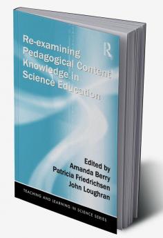 Re-examining Pedagogical Content Knowledge in Science Education