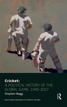 Cricket: A Political History of the Global Game 1945-2017