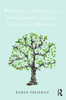 Working with Relational and Developmental Trauma in Children and Adolescents