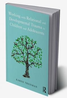 Working with Relational and Developmental Trauma in Children and Adolescents