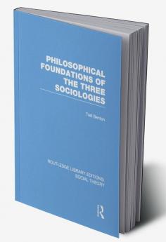 Philosophical Foundations of the Three Sociologies (RLE Social Theory)