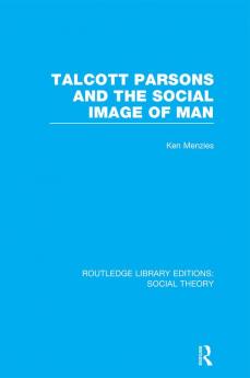 Talcott Parsons and the Social Image of Man (Rle Social Theory)