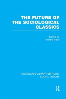 Future of the Sociological Classics (RLE Social Theory)