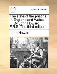 The state of the prisons in England and Wales ... By John Howard F.R.S. The third edition.