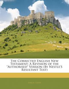 The Corrected English New Testament: A Revision of the Authorised Version (By Nestle's Resultant Text)