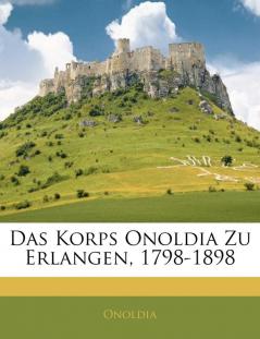 Das Korps Onoldia Zu Erlangen 1798-1898