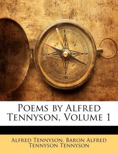 Poems by Alfred Tennyson Volume 1