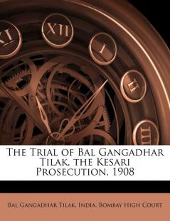 The Trial of Bal Gangadhar Tilak the Kesari Prosecution 1908