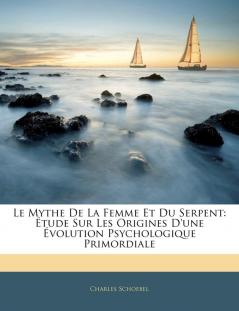 Le Mythe De La Femme Et Du Serpent: Étude Sur Les Origines D'une Évolution Psychologique Primordiale