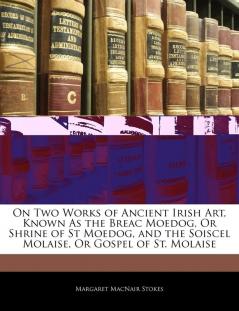 On Two Works of Ancient Irish Art Known as the Breac Moedog or Shrine of St Moedog and the Soiscel Molaise or Gospel of St. Molaise