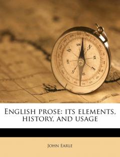 English Prose: Its Elements History and Usage