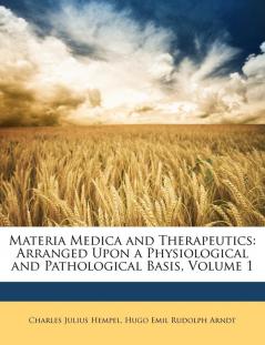 Materia Medica and Therapeutics: Arranged Upon a Physiological and Pathological Basis Volume 1