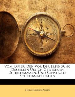 Vom Papier Den Vor Der Erfindung Desselben Üblich Gewesenen Schreibmassen Und Sonstigen Schreibmaterialien