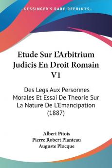 Etude Sur L'Arbitrium Judicis En Droit Romain V1: Des Legs Aux Personnes Morales Et Essai De Theorie Sur La Nature De L'Emancipation (1887)