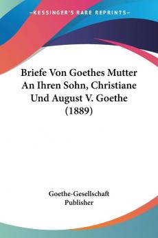 Briefe Von Goethes Mutter An Ihren Sohn Christiane Und August V. Goethe (1889)