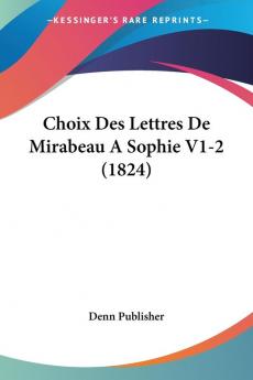 Choix Des Lettres De Mirabeau A Sophie V1-2 (1824)