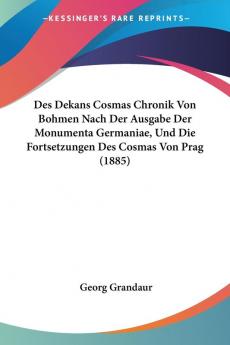 Des Dekans Cosmas Chronik Von Bohmen Nach Der Ausgabe Der Monumenta Germaniae Und Die Fortsetzungen Des Cosmas Von Prag (1885)