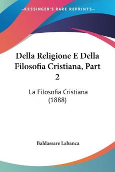 Della Religione E Della Filosofia Cristiana Part 2: La Filosofia Cristiana (1888)