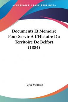 Documents Et Memoire Pour Servir A L'Histoire Du Territoire De Belfort (1884)