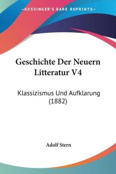 Geschichte Der Neuern Litteratur V4: Klassizismus Und Aufklarung (1882)