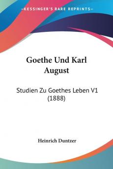 Goethe Und Karl August: Studien Zu Goethes Leben V1 (1888)