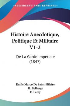 Histoire Anecdotique Politique Et Militaire V1-2: De La Garde Imperiale (1847)