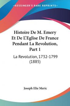 Histoire De M. Emery Et De L'Eglise De France Pendant La Revolution Part 1: La Revolution 1732-1799 (1885)