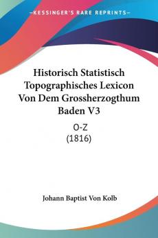 Historisch Statistisch Topographisches Lexicon Von Dem Grossherzogthum Baden V3: O-Z (1816)