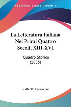 La Letteratura Italiana Nei Primi Quattro Secoli XIII-XVI: Quadro Storico (1885)