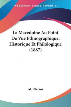 La Macedoine Au Point De Vue Ethnographique Historique Et Philologique (1887)