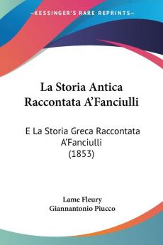 La Storia Antica Raccontata A'Fanciulli: E La Storia Greca Raccontata A'Fanciulli (1853)