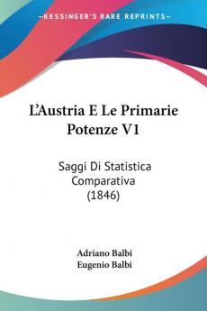 L'Austria E Le Primarie Potenze V1: Saggi Di Statistica Comparativa (1846)