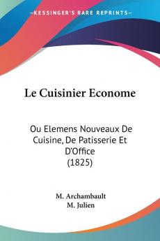 Le Cuisinier Econome: Ou Elemens Nouveaux De Cuisine De Patisserie Et D'Office (1825)