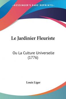 Le Jardinier Fleuriste: Ou La Culture Universelle (1776)