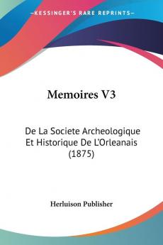 Memoires V3: De La Societe Archeologique Et Historique De L'Orleanais (1875)