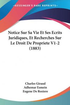 Notice Sur Sa Vie Et Ses Ecrits Juridiques Et Recherches Sur Le Droit De Propriete V1-2 (1883)