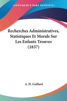 Recherches Administratives Statistiques Et Morals Sur Les Enfants Trouves (1837)