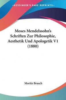 Moses Mendelssohn's Schriften Zur Philosophie Aesthetik Und Apologetik V1 (1880)