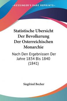 Statistische Ubersicht Der Bevolkerung Der Osterreichischen Monarchie: Nach Den Ergebnissen Der Jahre 1834 Bis 1840 (1841)