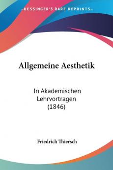 Allgemeine Aesthetik: In Akademischen Lehrvortragen (1846)