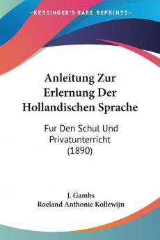 Anleitung Zur Erlernung Der Hollandischen Sprache: Fur Den Schul Und Privatunterricht (1890)