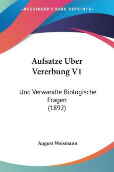 Aufsatze Uber Vererbung V1: Und Verwandte Biologische Fragen (1892)