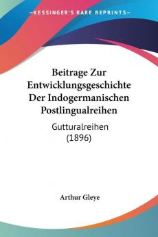 Beitrage Zur Entwicklungsgeschichte Der Indogermanischen Postlingualreihen: Gutturalreihen (1896)