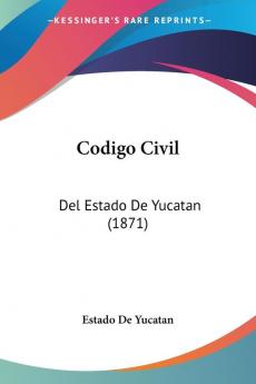 Codigo Civil: Del Estado De Yucatan (1871)