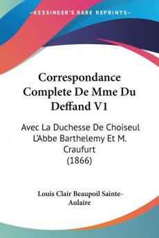 Correspondance Complete De Mme Du Deffand V1: Avec La Duchesse De Choiseul L'Abbe Barthelemy Et M. Craufurt (1866)