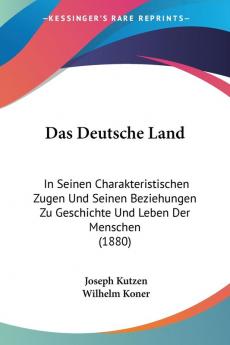 Das Deutsche Land: In Seinen Charakteristischen Zugen Und Seinen Beziehungen Zu Geschichte Und Leben Der Menschen (1880)