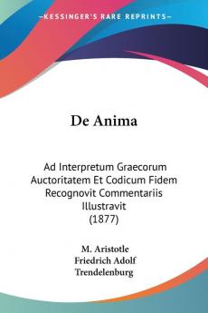 De Anima: Ad Interpretum Graecorum Auctoritatem Et Codicum Fidem Recognovit Commentariis Illustravit (1877)