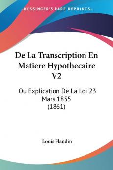 De La Transcription En Matiere Hypothecaire V2: Ou Explication De La Loi 23 Mars 1855 (1861)